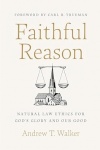 Faithful Reason -  Natural Law Ethics for God’s Glory and Our Good 
